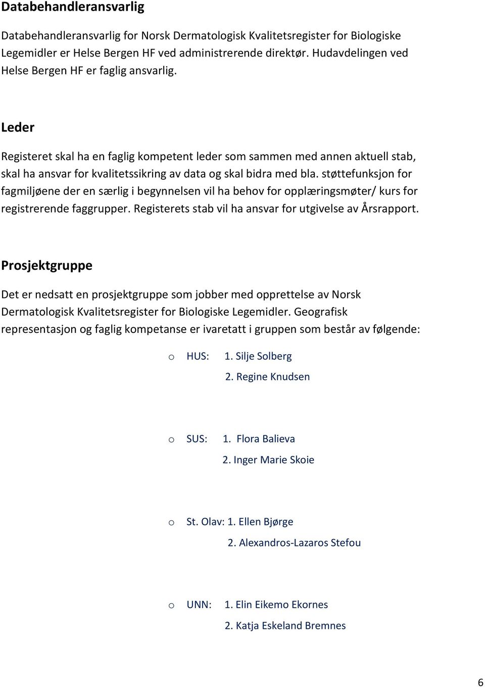 Leder Registeret skal ha en faglig kompetent leder som sammen med annen aktuell stab, skal ha ansvar for kvalitetssikring av data og skal bidra med bla.