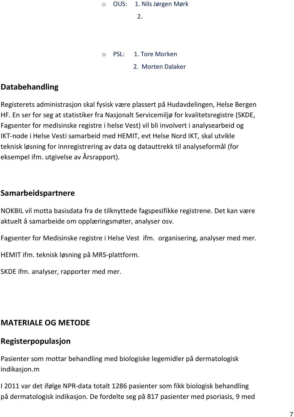 samarbeid med HEMIT, evt Helse Nord IKT, skal utvikle teknisk løsning for innregistrering av data og datauttrekk til analyseformål (for eksempel ifm. utgivelse av Årsrapport).