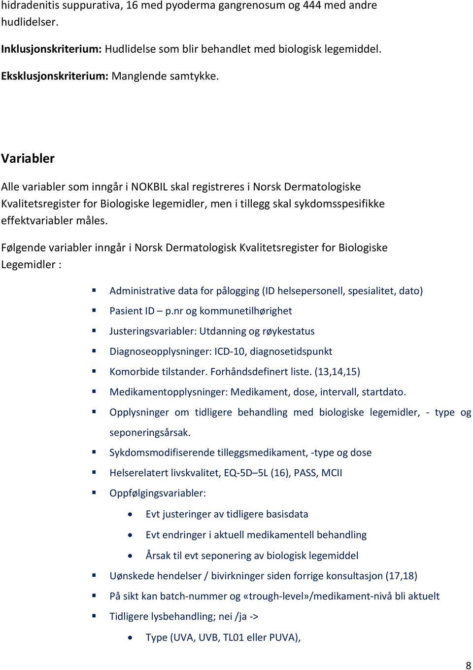 Variabler Alle variabler som inngår i NOKBIL skal registreres i Norsk Dermatologiske Kvalitetsregister for Biologiske legemidler, men i tillegg skal sykdomsspesifikke effektvariabler måles.