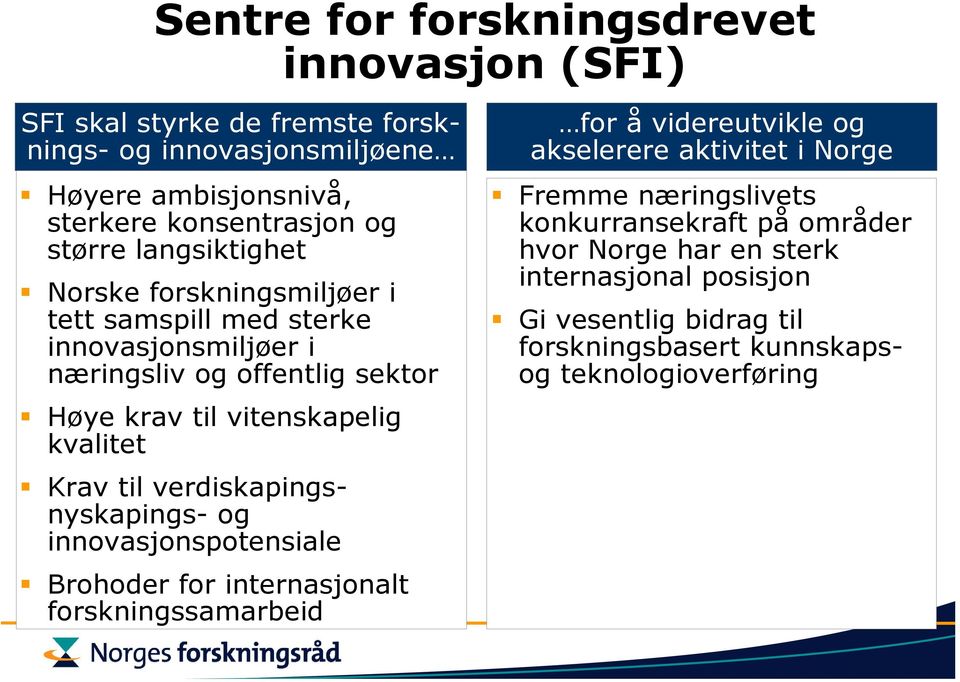 kvalitet Krav til verdiskapingsnyskapings- og innovasjonspotensiale Brohoder for internasjonalt forskningssamarbeid for å videreutvikle og akselerere aktivitet