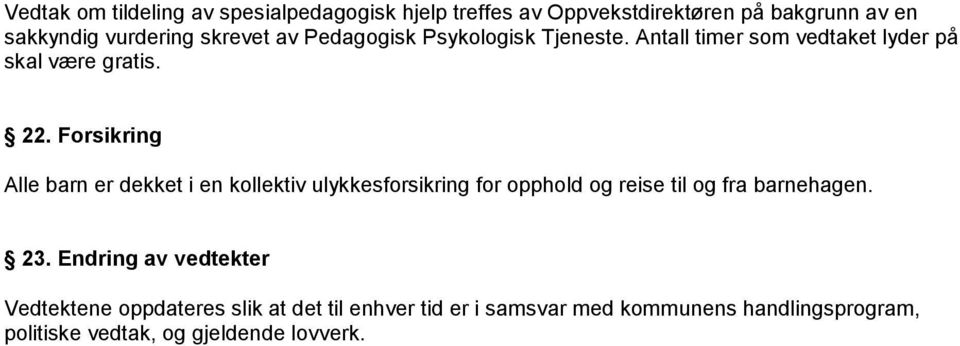 Forsikring Alle barn er dekket i en kollektiv ulykkesforsikring for opphold og reise til og fra barnehagen. 23.