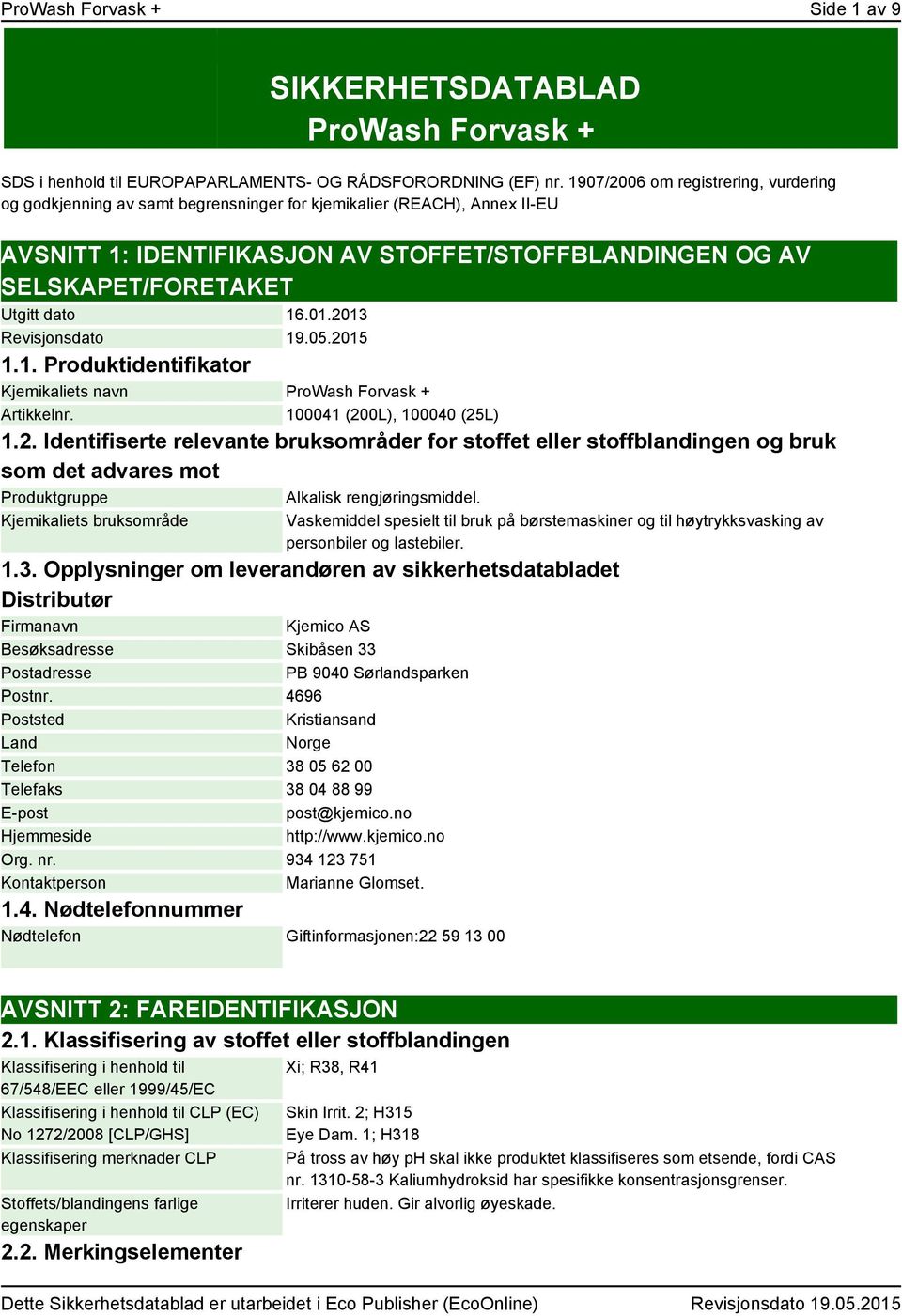 dato 16.01.2013 Revisjonsdato 19.05.2015 1.1. Produktidentifikator Kjemikaliets navn ProWash Forvask + Artikkelnr. 100041 (200L), 100040 (25L) 1.2. Identifiserte relevante bruksområder for stoffet eller stoffblandingen og bruk som det advares mot Produktgruppe Alkalisk rengjøringsmiddel.