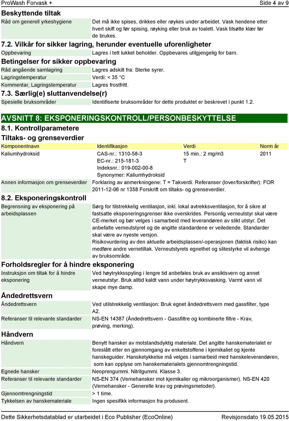 Vilkår for sikker lagring, herunder eventuelle uforenligheter Oppbevaring Lagres i tett lukket beholder. Oppbevares utilgjengelig for barn.