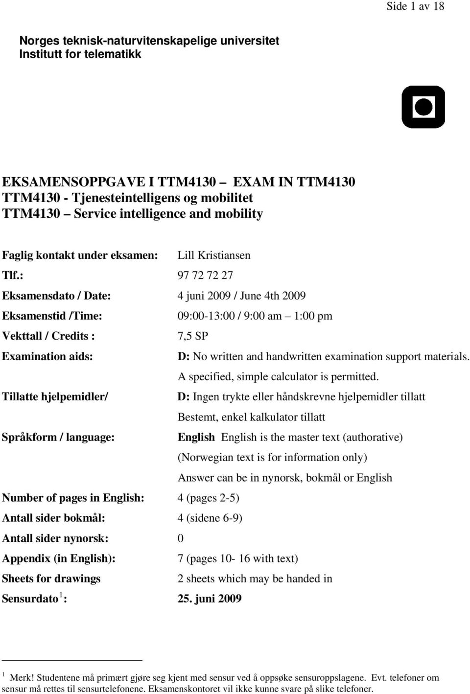 : 97 72 72 27 Eksamensdato / Date: 4 juni 2009 / June 4th 2009 Eksamenstid /Time: 09:00-13:00 / 9:00 am 1:00 pm Vekttall / Credits : 7,5 SP Examination aids: D: No written and handwritten examination