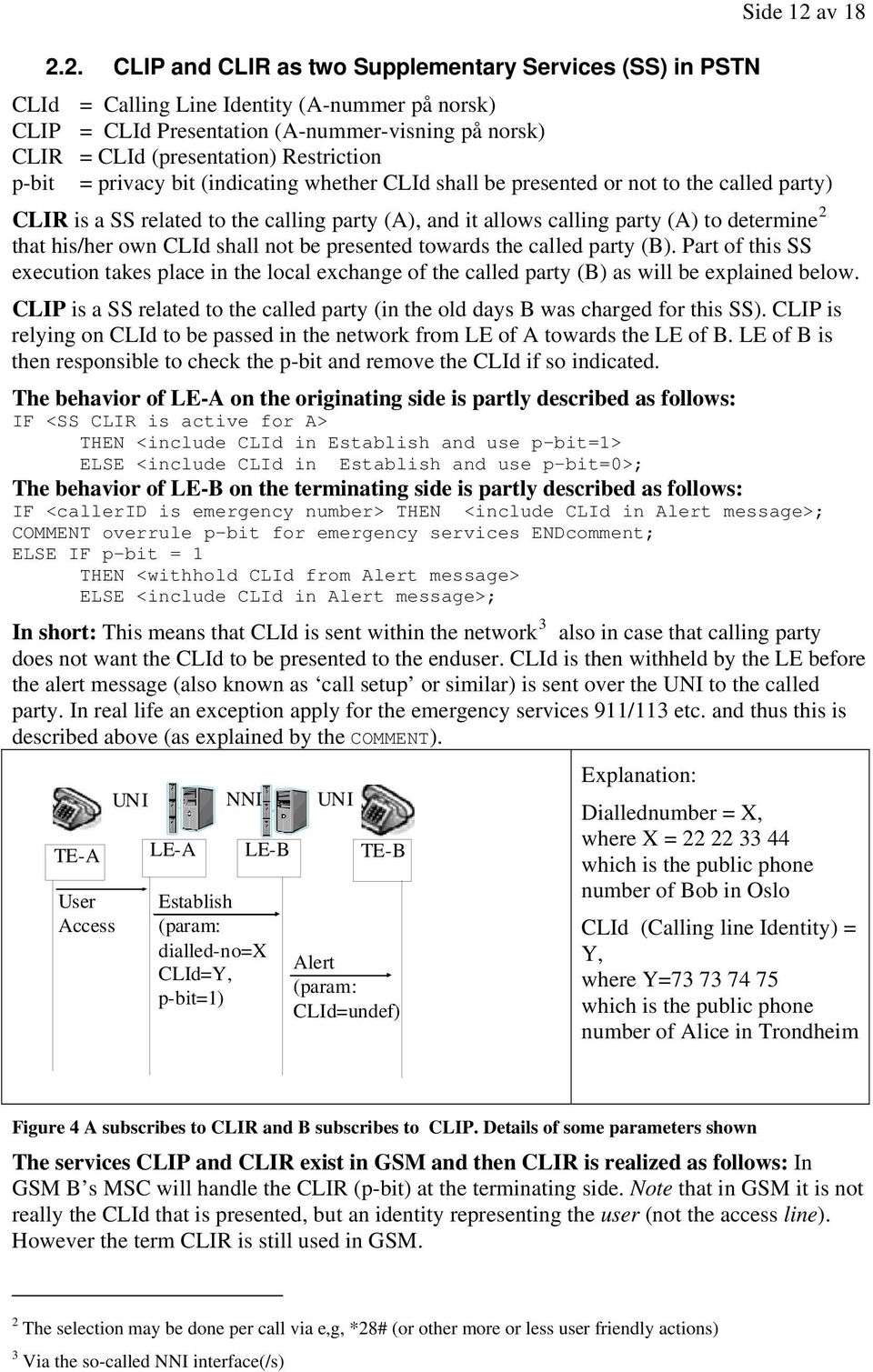 2. CLIP and CLIR as two Supplementary Services (SS) in PSTN CLId = Calling Line Identity (A-nummer på norsk) CLIP = CLId Presentation (A-nummer-visning på norsk) CLIR = CLId (presentation)