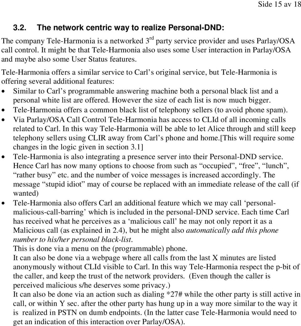 Tele-Harmonia offers a similar service to Carl s original service, but Tele-Harmonia is offering several additional features: Similar to Carl s programmable answering machine both a personal black