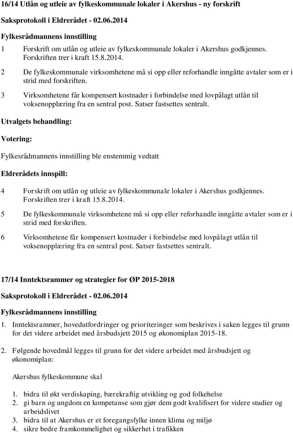 3 Virksomhetene får kompensert kostnader i forbindelse med lovpålagt utlån til voksenopplæring fra en sentral post. Satser fastsettes sentralt.