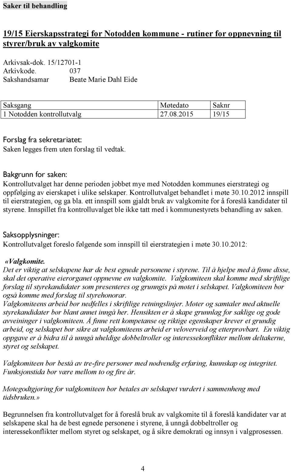 Bakgrunn for saken: Kontrollutvalget har denne perioden jobbet mye med Notodden kommunes eierstrategi og oppfølging av eierskapet i ulike selskaper. Kontrollutvalget behandlet i møte 30.10.