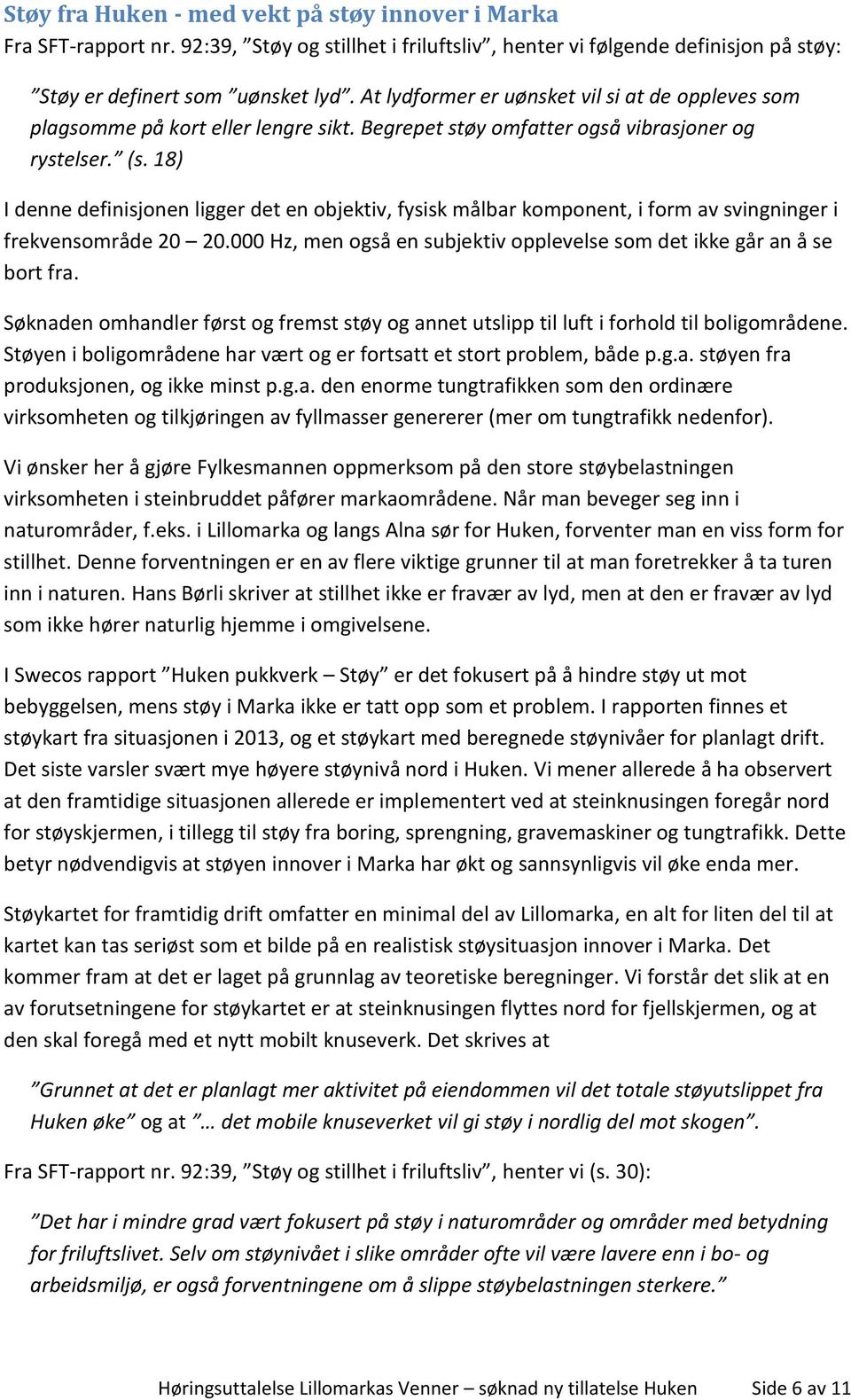 18) I denne definisjonen ligger det en objektiv, fysisk målbar komponent, i form av svingninger i frekvensområde 20 20.000 Hz, men også en subjektiv opplevelse som det ikke går an å se bort fra.