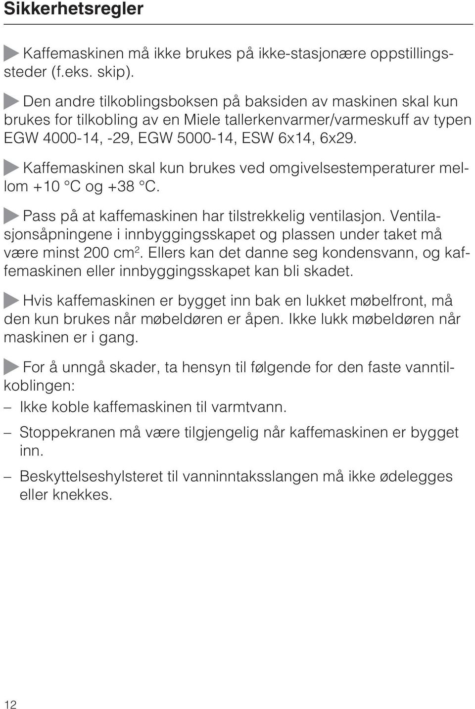 ~ Kaffemaskinen skal kun brukes ved omgivelsestemperaturer mellom +10 C og +38 C. ~ Pass på at kaffemaskinen har tilstrekkelig ventilasjon.