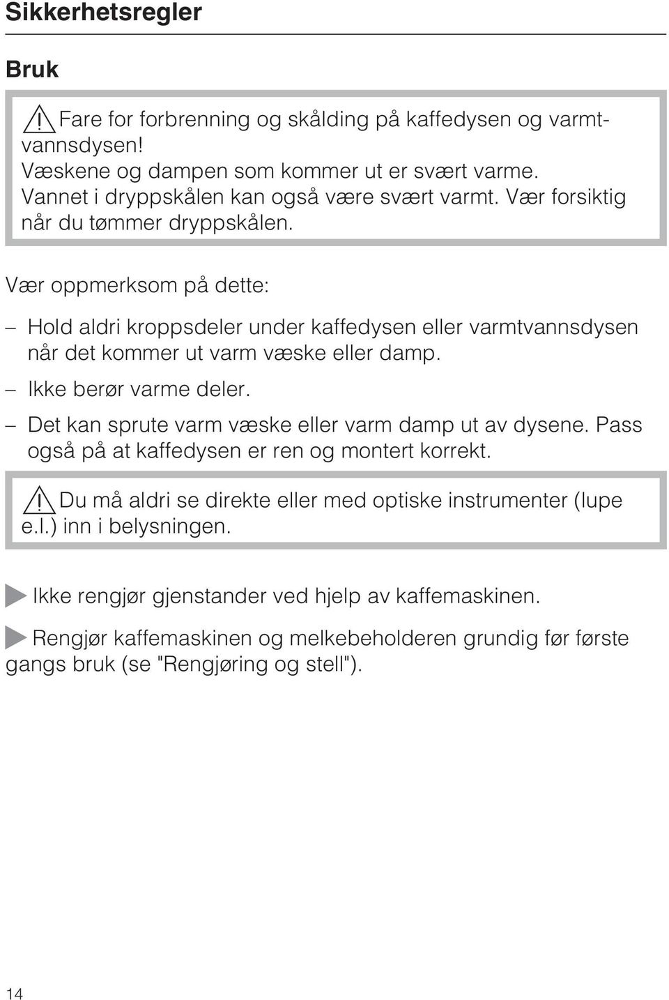 Vær oppmerksom på dette: Hold aldri kroppsdeler under kaffedysen eller varmtvannsdysen når det kommer ut varm væske eller damp. Ikke berør varme deler.