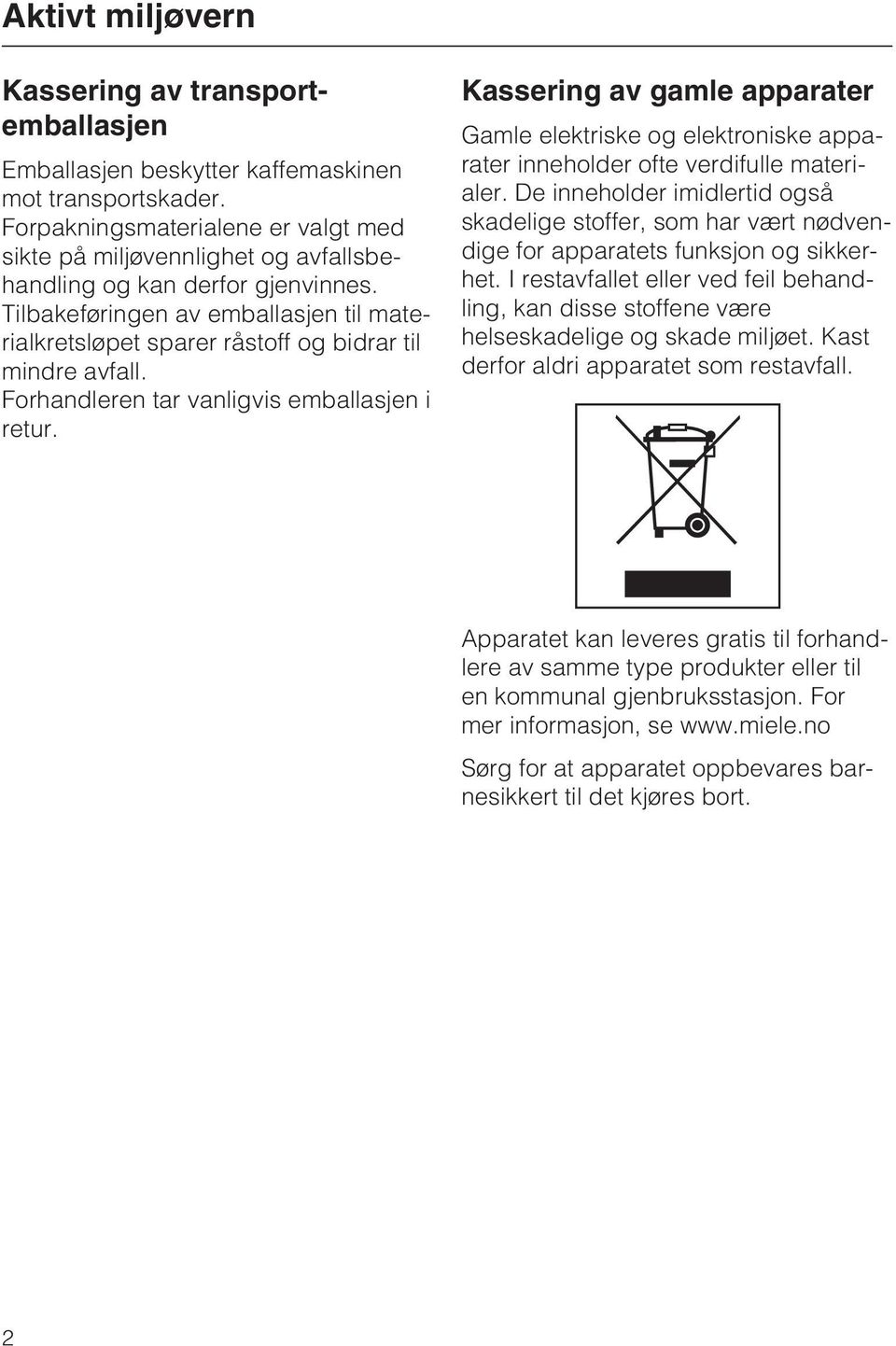 Tilbakeføringen av emballasjen til materialkretsløpet sparer råstoff og bidrar til mindre avfall. Forhandleren tar vanligvis emballasjen i retur.