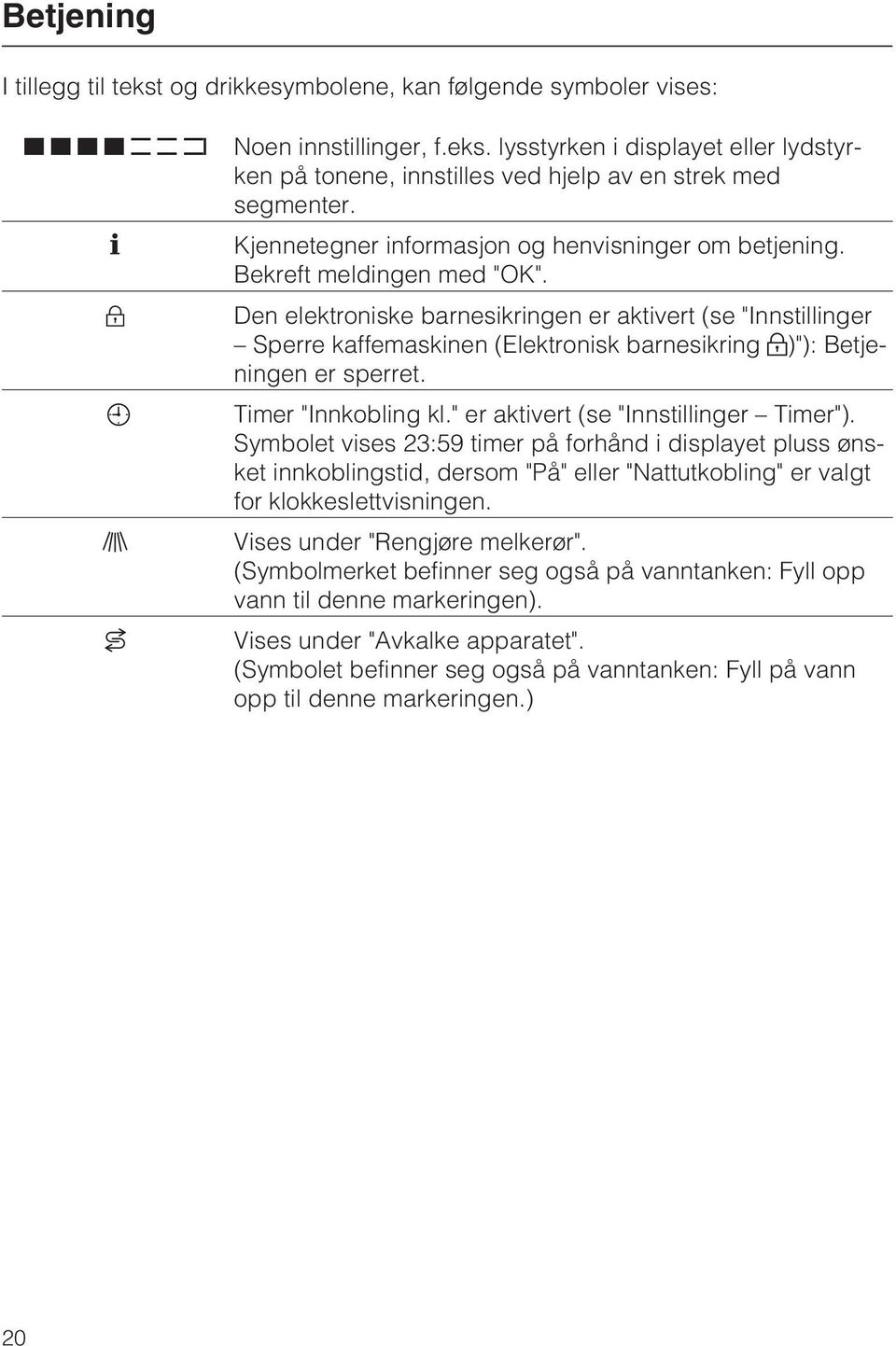 Den elektroniske barnesikringen er aktivert (se "Innstillinger Sperre kaffemaskinen (Elektronisk barnesikring )"): Betjeningen er sperret. Timer "Innkobling kl.