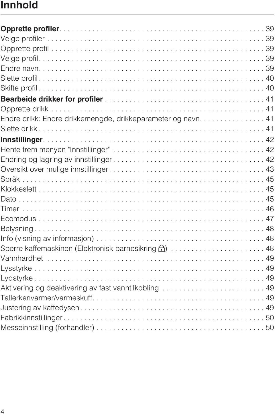 ..42 Oversikt over mulige innstillinger....43 Språk...45 Klokkeslett...45 Dato...45 Timer...46 Ecomodus...47 Belysning...48 Info (visning av informasjon).