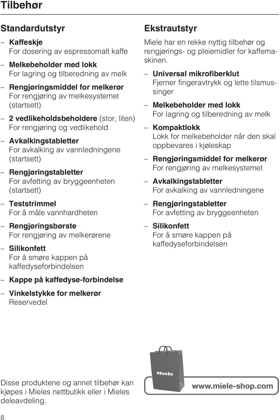 (startsett) Teststrimmel For å måle vannhardheten Rengjøringsbørste For rengjøring av melkerørene Silikonfett For å smøre kappen på kaffedyseforbindelsen Kappe på kaffedyse-forbindelse Vinkelstykke