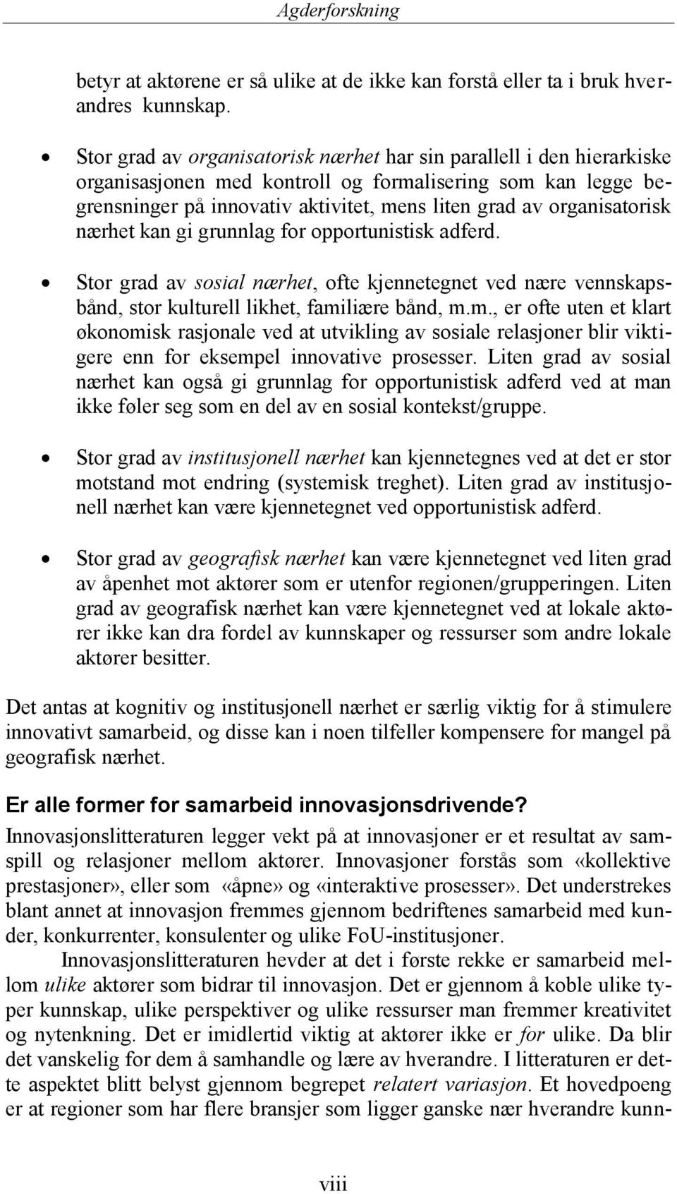 organisatorisk nærhet kan gi grunnlag for opportunistisk adferd. Stor grad av sosial nærhet, ofte kjennetegnet ved nære vennskapsbånd, stor kulturell likhet, fami