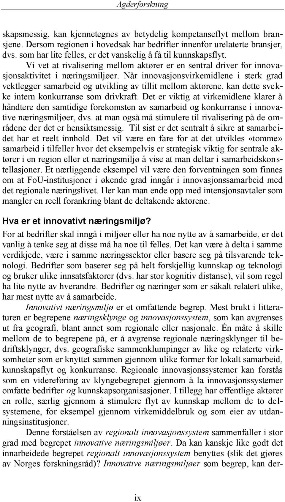 Når innovasjonsvirkemidlene i sterk grad vektlegger samarbeid og utvikling av tillit mellom aktørene, kan dette svekke intern konkurranse som drivkraft.