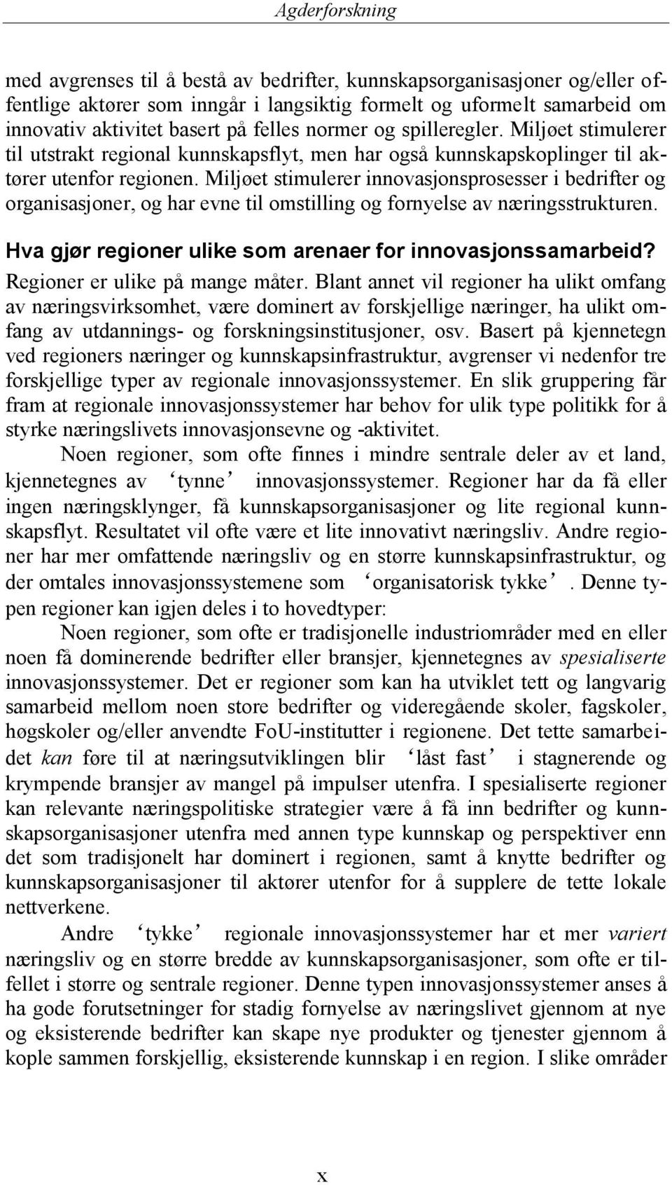 Miljøet stimulerer innovasjonsprosesser i bedrifter og organisasjoner, og har evne til omstilling og fornyelse av næringsstrukturen. Hva gjør regioner ulike som arenaer for innovasjonssamarbeid?