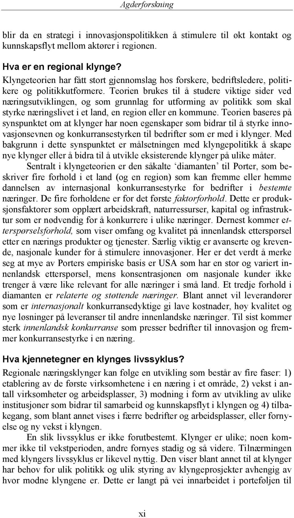 Teorien brukes til å studere viktige sider ved næringsutviklingen, og som grunnlag for utforming av politikk som skal styrke næringslivet i et land, en region eller en kommune.