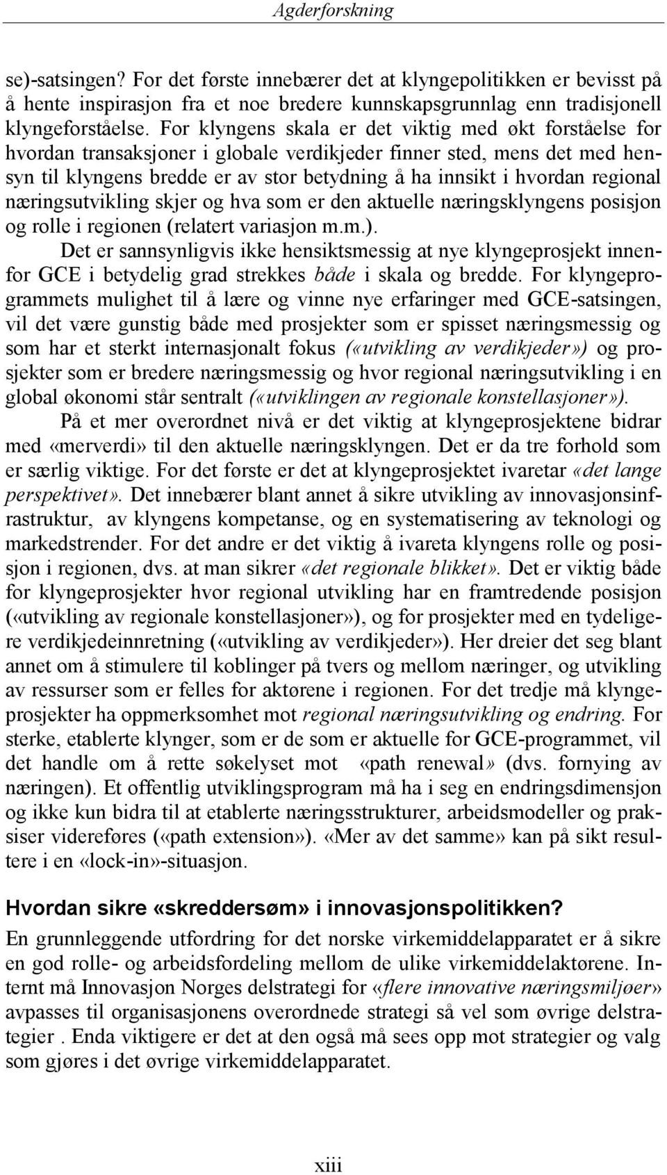 regional næringsutvikling skjer og hva som er den aktuelle næringsklyngens posisjon og rolle i regionen (relatert variasjon m.m.).