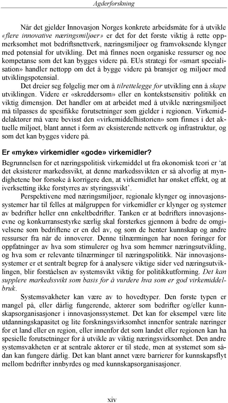 EUs strategi for «smart specialisation» handler nettopp om det å bygge videre på bransjer og miljøer med utviklingspotensial.