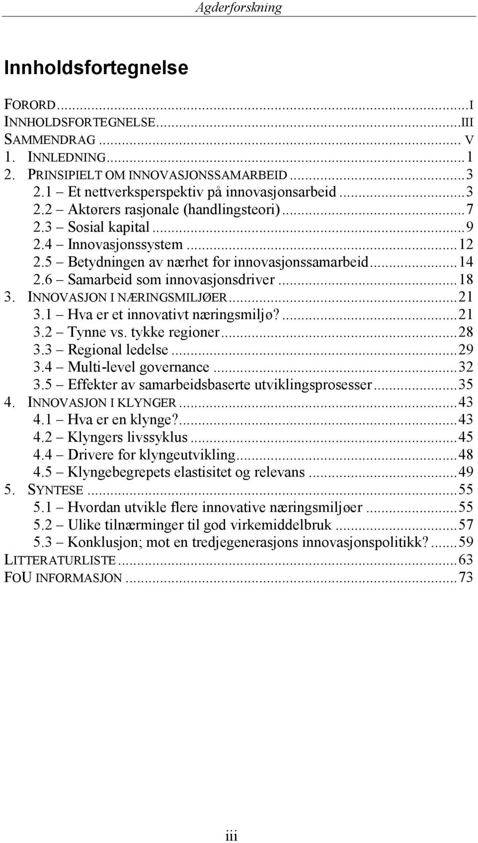 1 Hva er et innovativt næringsmiljø?...21 3.2 Tynne vs. tykke regioner...28 3.3 Regional ledelse...29 3.4 Multi-level governance...32 3.5 Effekter av samarbeidsbaserte utviklingsprosesser...35 4.