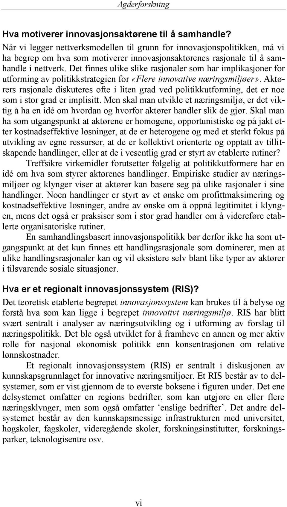 Det finnes ulike slike rasjonaler som har implikasjoner for utforming av politikkstrategien for «Flere innovative næringsmiljøer».