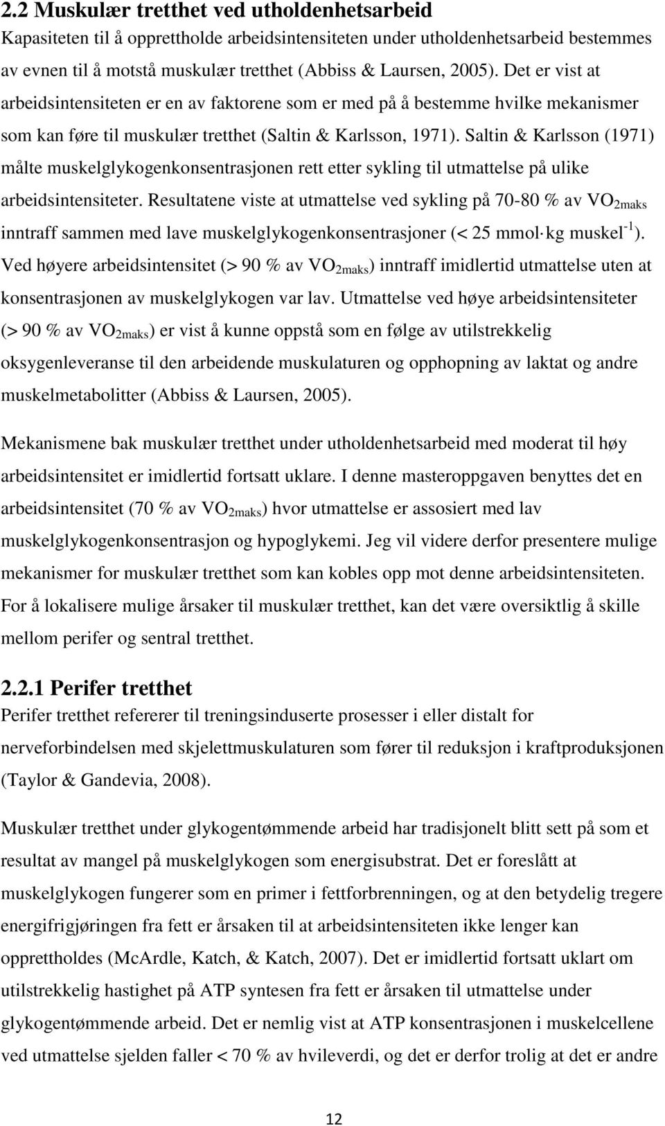 Saltin & Karlsson (1971) målte muskelglykogenkonsentrasjonen rett etter sykling til utmattelse på ulike arbeidsintensiteter.