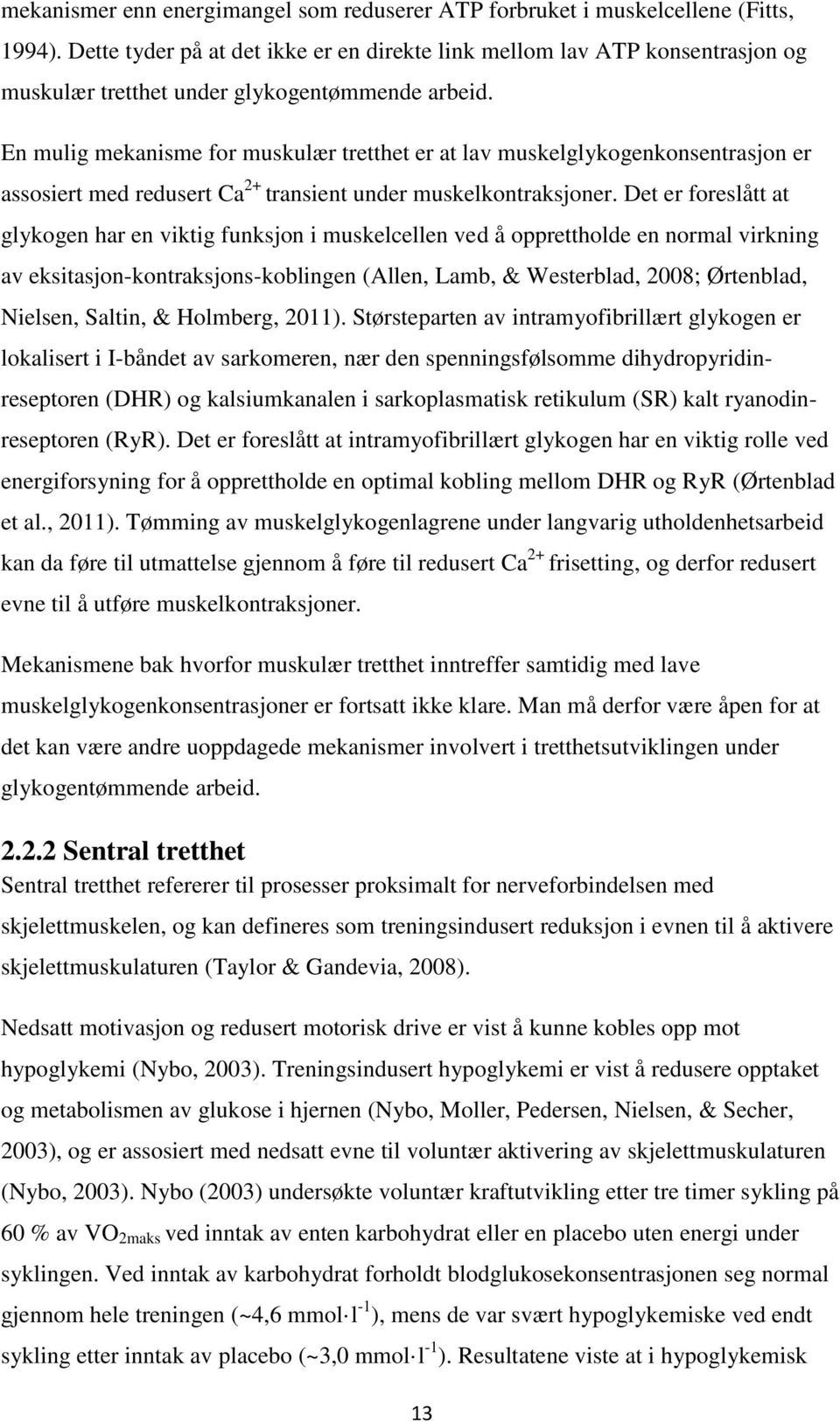 En mulig mekanisme for muskulær tretthet er at lav muskelglykogenkonsentrasjon er assosiert med redusert Ca 2+ transient under muskelkontraksjoner.