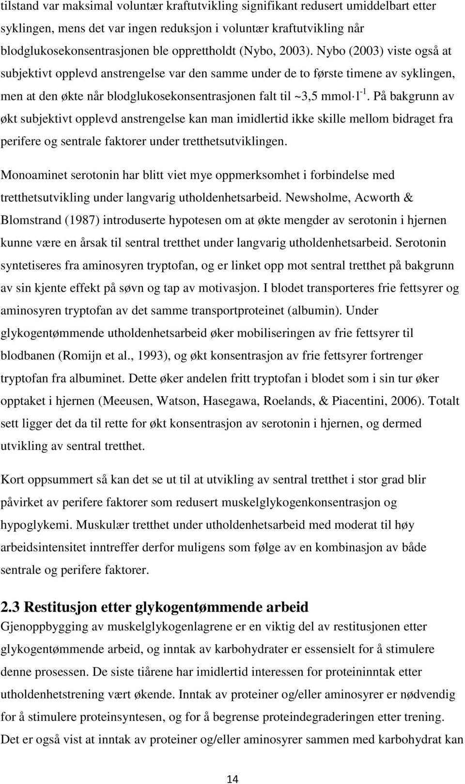 På bakgrunn av økt subjektivt opplevd anstrengelse kan man imidlertid ikke skille mellom bidraget fra perifere og sentrale faktorer under tretthetsutviklingen.