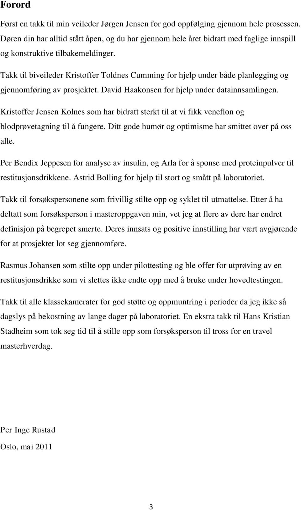 Takk til biveileder Kristoffer Toldnes Cumming for hjelp under både planlegging og gjennomføring av prosjektet. David Haakonsen for hjelp under datainnsamlingen.