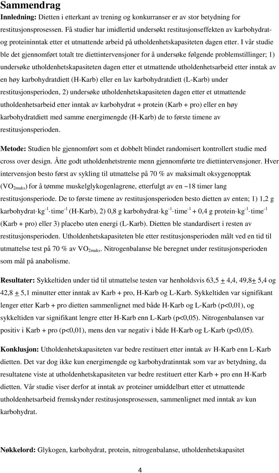 I vår studie ble det gjennomført totalt tre diettintervensjoner for å undersøke følgende problemstillinger; 1) undersøke utholdenhetskapasiteten dagen etter et utmattende utholdenhetsarbeid etter