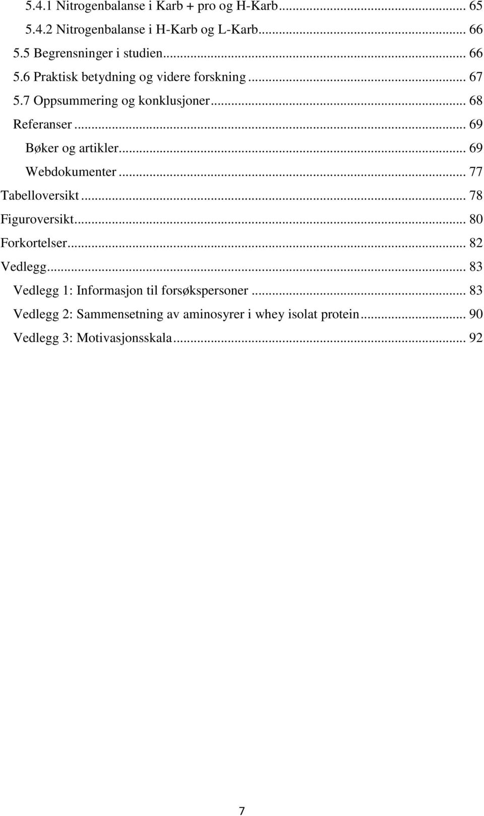 .. 69 Webdokumenter... 77 Tabelloversikt... 78 Figuroversikt... 80 Forkortelser... 82 Vedlegg.