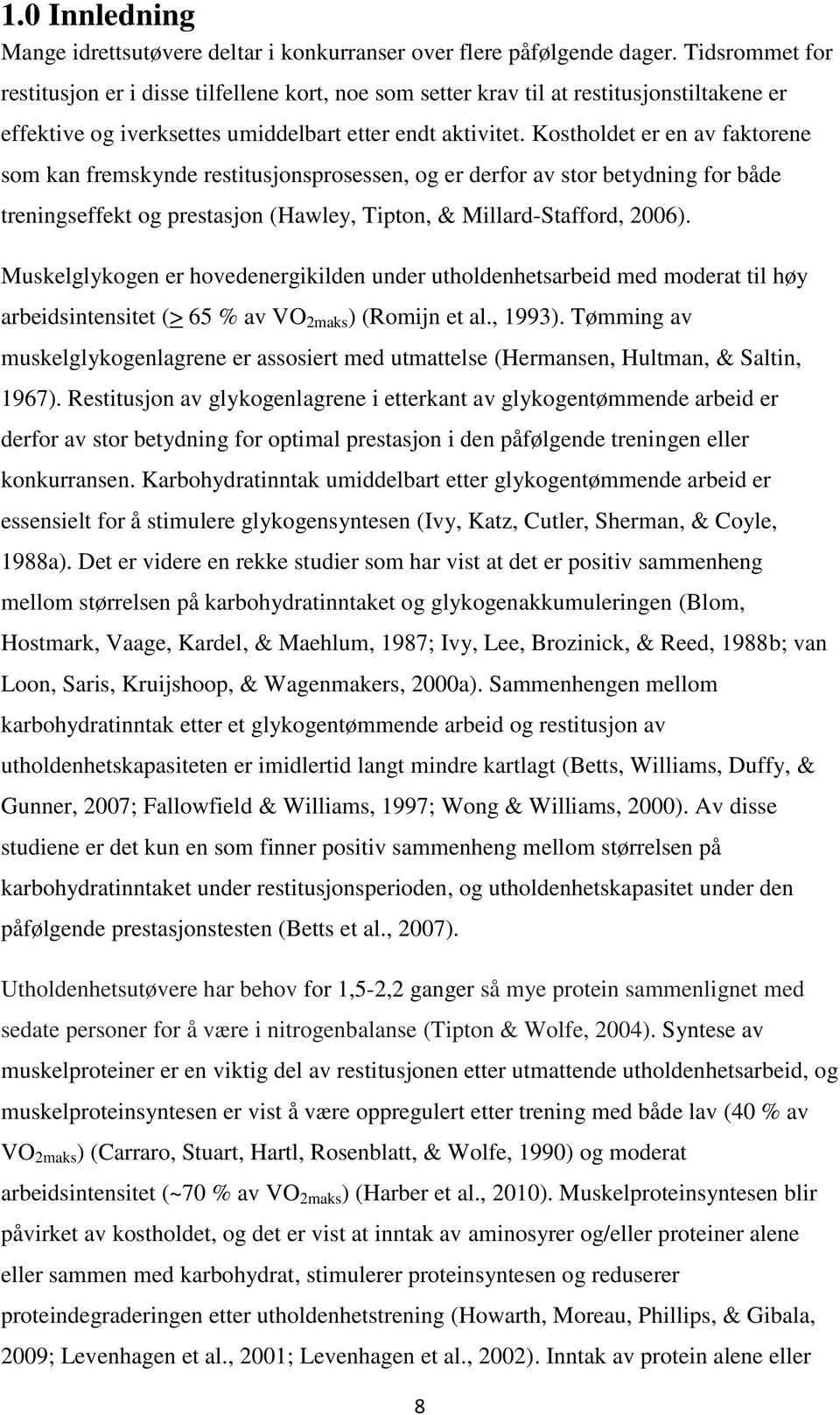 Kostholdet er en av faktorene som kan fremskynde restitusjonsprosessen, og er derfor av stor betydning for både treningseffekt og prestasjon (Hawley, Tipton, & Millard-Stafford, 2006).