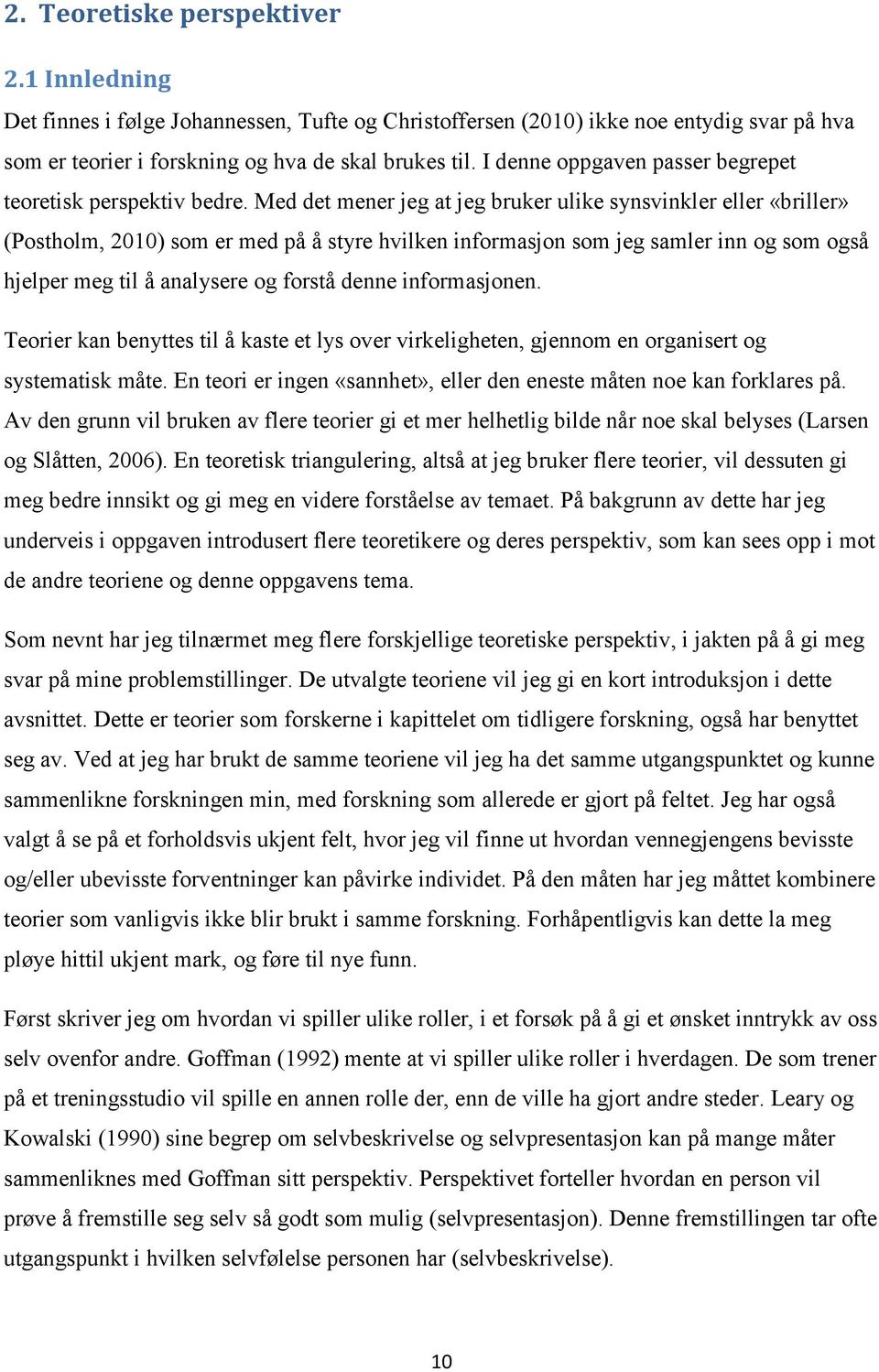 Med det mener jeg at jeg bruker ulike synsvinkler eller «briller» (Postholm, 2010) som er med på å styre hvilken informasjon som jeg samler inn og som også hjelper meg til å analysere og forstå denne