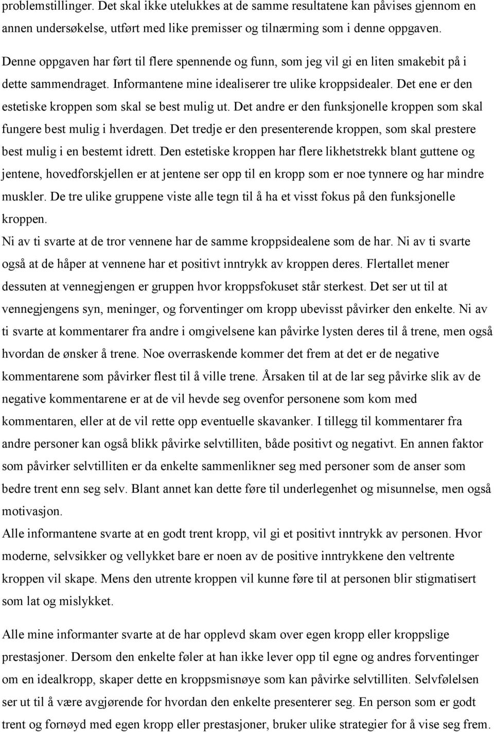 Det ene er den estetiske kroppen som skal se best mulig ut. Det andre er den funksjonelle kroppen som skal fungere best mulig i hverdagen.