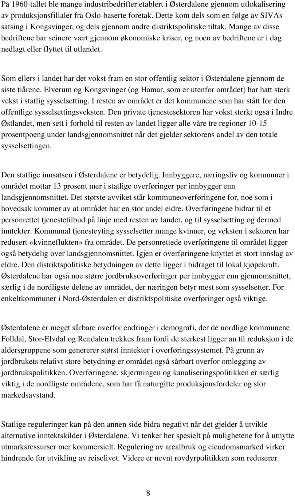 Mange av disse bedriftene har seinere vært gjennom økonomiske kriser, og noen av bedriftene er i dag nedlagt eller flyttet til utlandet.