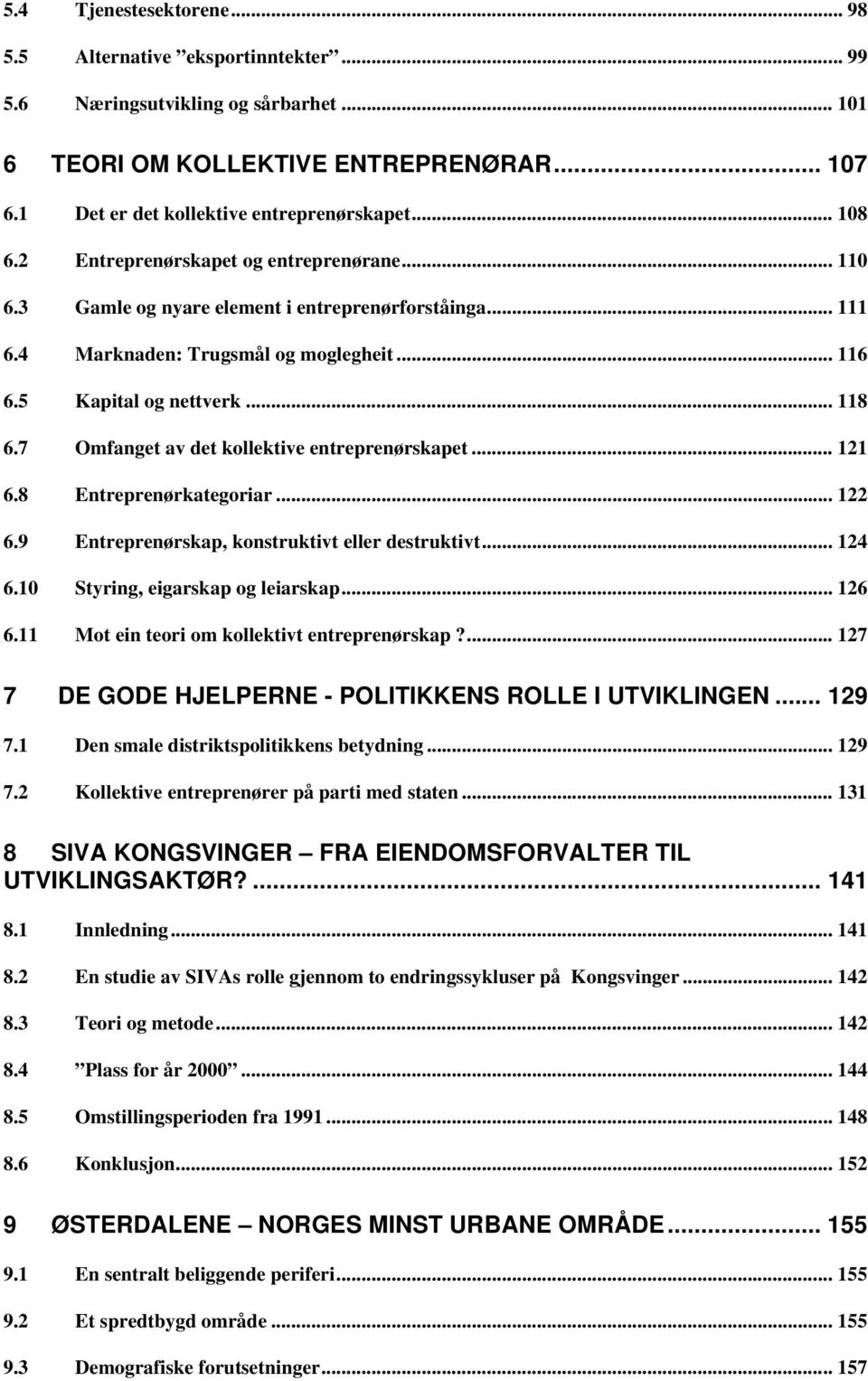 7 Omfanget av det kollektive entreprenørskapet... 121 6.8 Entreprenørkategoriar... 122 6.9 Entreprenørskap, konstruktivt eller destruktivt... 124 6.10 Styring, eigarskap og leiarskap... 126 6.