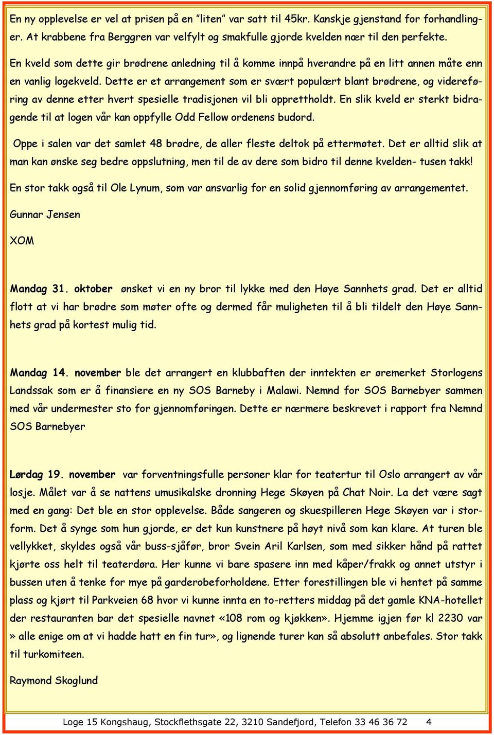 Dette er et arrangement som er svært populært blant brødrene, og videreføring av denne etter hvert spesielle tradisjonen vil bli opprettholdt.