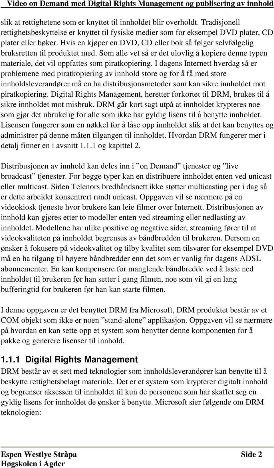 I dagens Internett hverdag så er problemene med piratkopiering av innhold store og for å få med store innholdsleverandører må en ha distribusjonsmetoder som kan sikre innholdet mot piratkopiering.