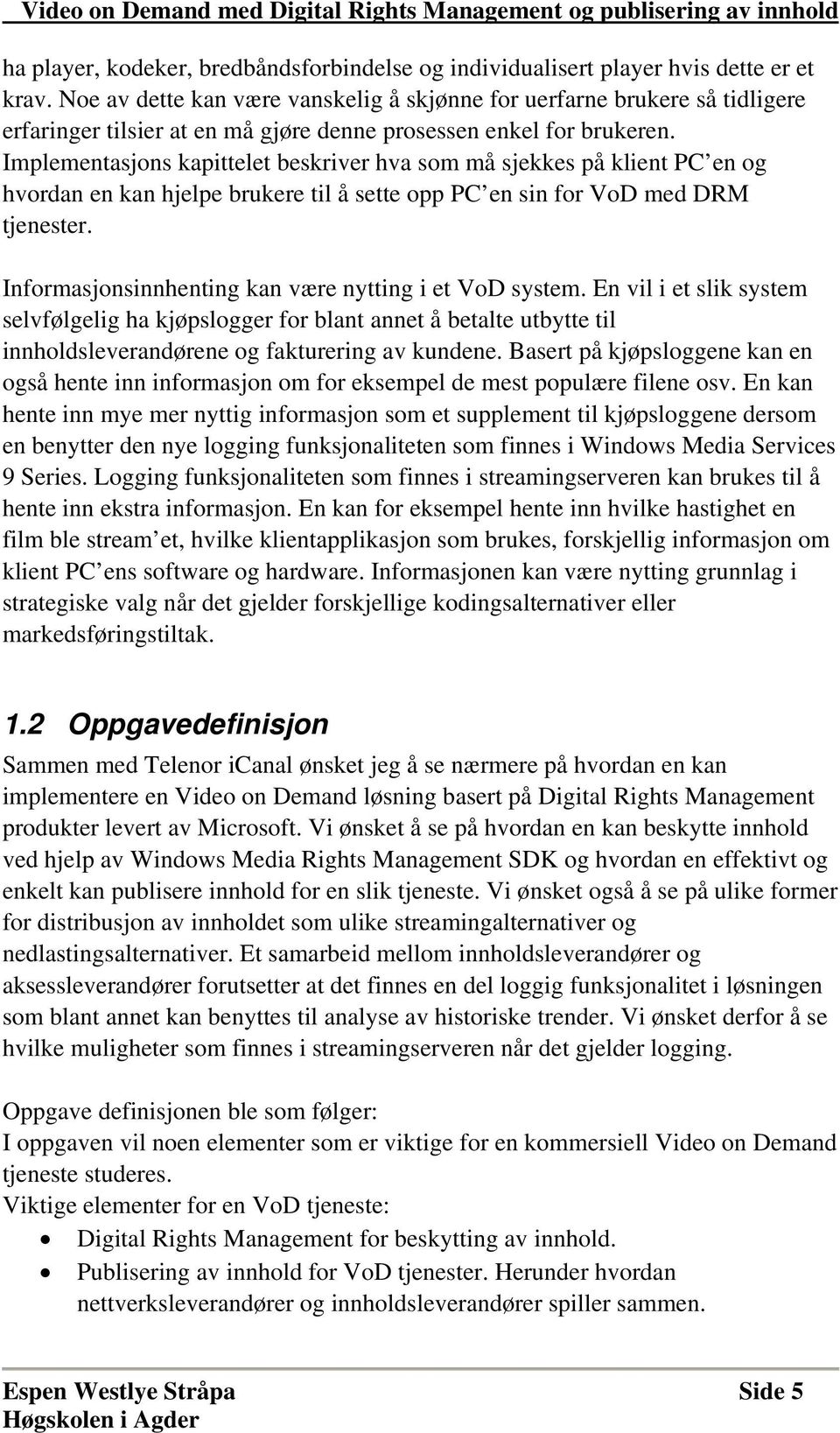 Implementasjons kapittelet beskriver hva som må sjekkes på klient PC en og hvordan en kan hjelpe brukere til å sette opp PC en sin for VoD med DRM tjenester.