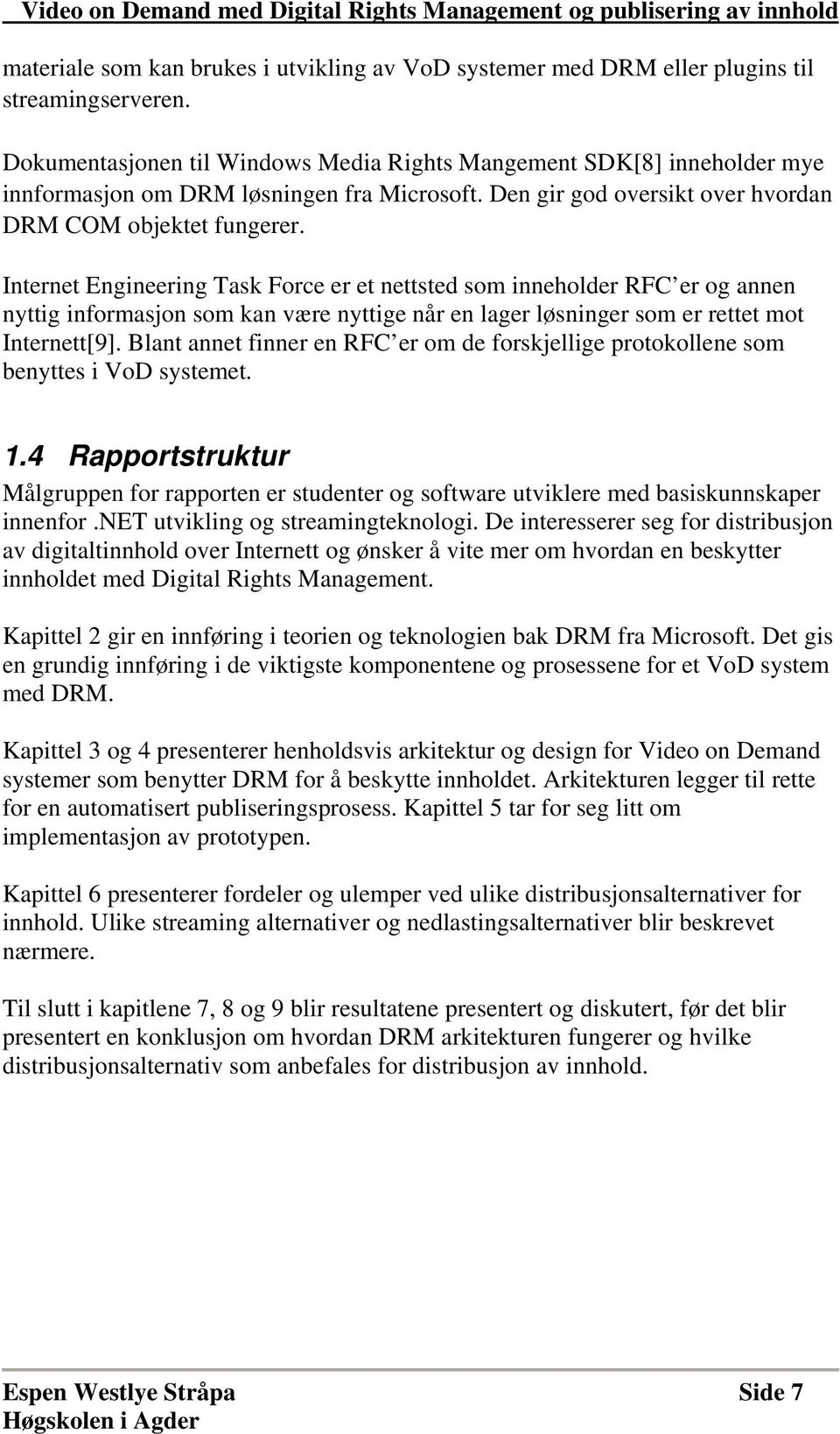 Internet Engineering Task Force er et nettsted som inneholder RFC er og annen nyttig informasjon som kan være nyttige når en lager løsninger som er rettet mot Internett[9].