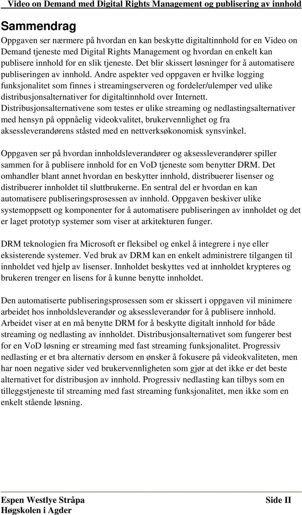 Andre aspekter ved oppgaven er hvilke logging funksjonalitet som finnes i streamingserveren og fordeler/ulemper ved ulike distribusjonsalternativer for digitaltinnhold over Internett.