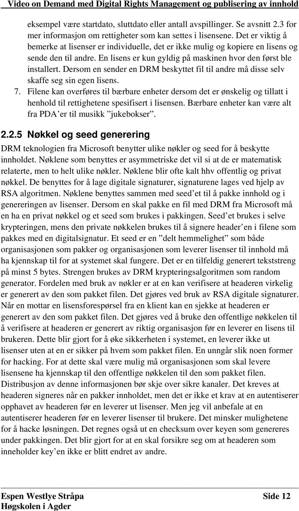 Dersom en sender en DRM beskyttet fil til andre må disse selv skaffe seg sin egen lisens. 7.