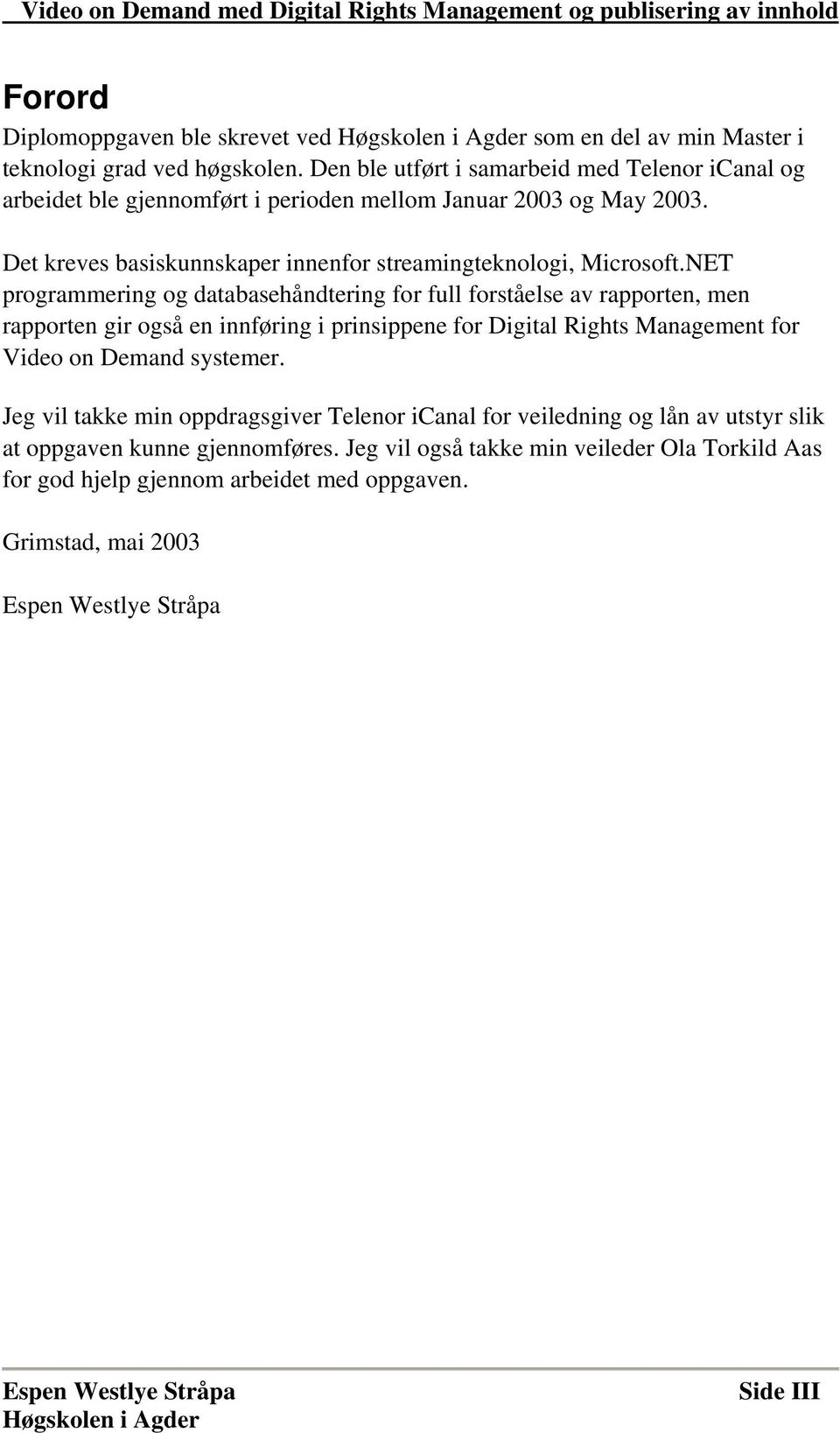 NET programmering og databasehåndtering for full forståelse av rapporten, men rapporten gir også en innføring i prinsippene for Digital Rights Management for Video on Demand systemer.