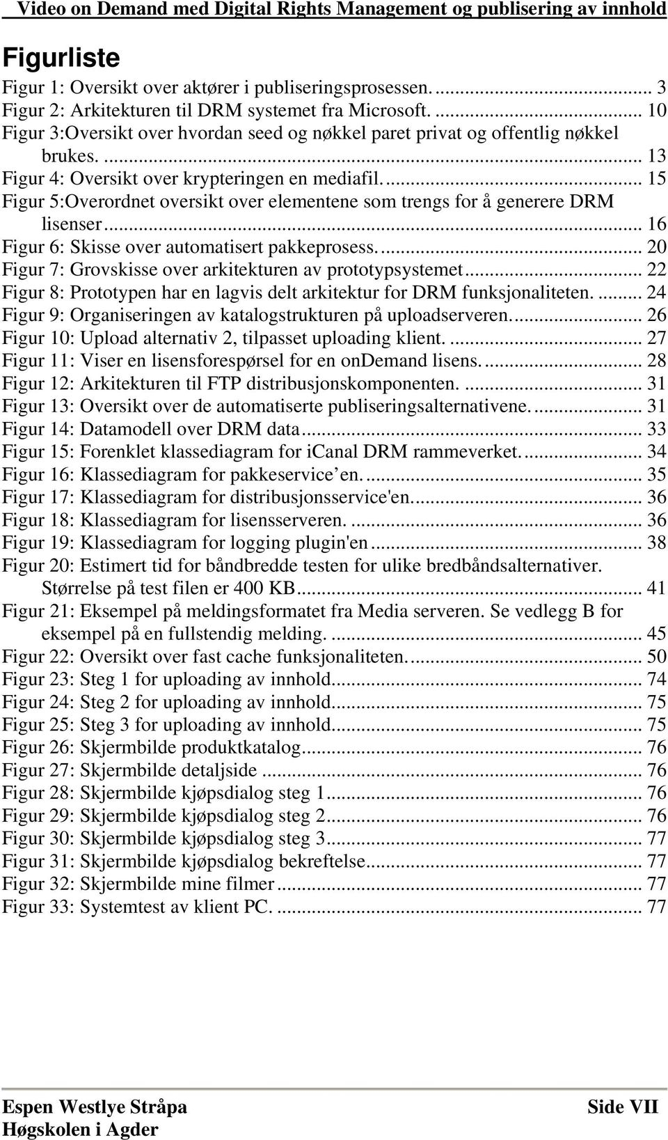 .. 15 Figur 5:Overordnet oversikt over elementene som trengs for å generere DRM lisenser... 16 Figur 6: Skisse over automatisert pakkeprosess.