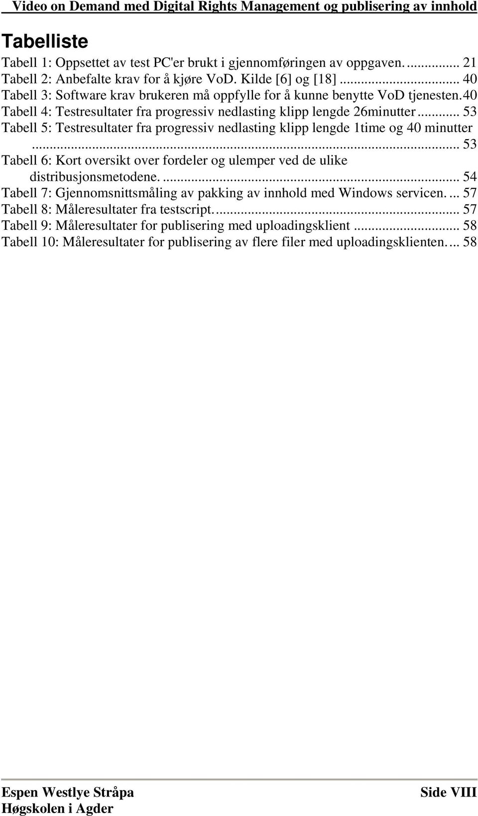 .. 53 Tabell 5: Testresultater fra progressiv nedlasting klipp lengde 1time og 40 minutter... 53 Tabell 6: Kort oversikt over fordeler og ulemper ved de ulike distribusjonsmetodene.