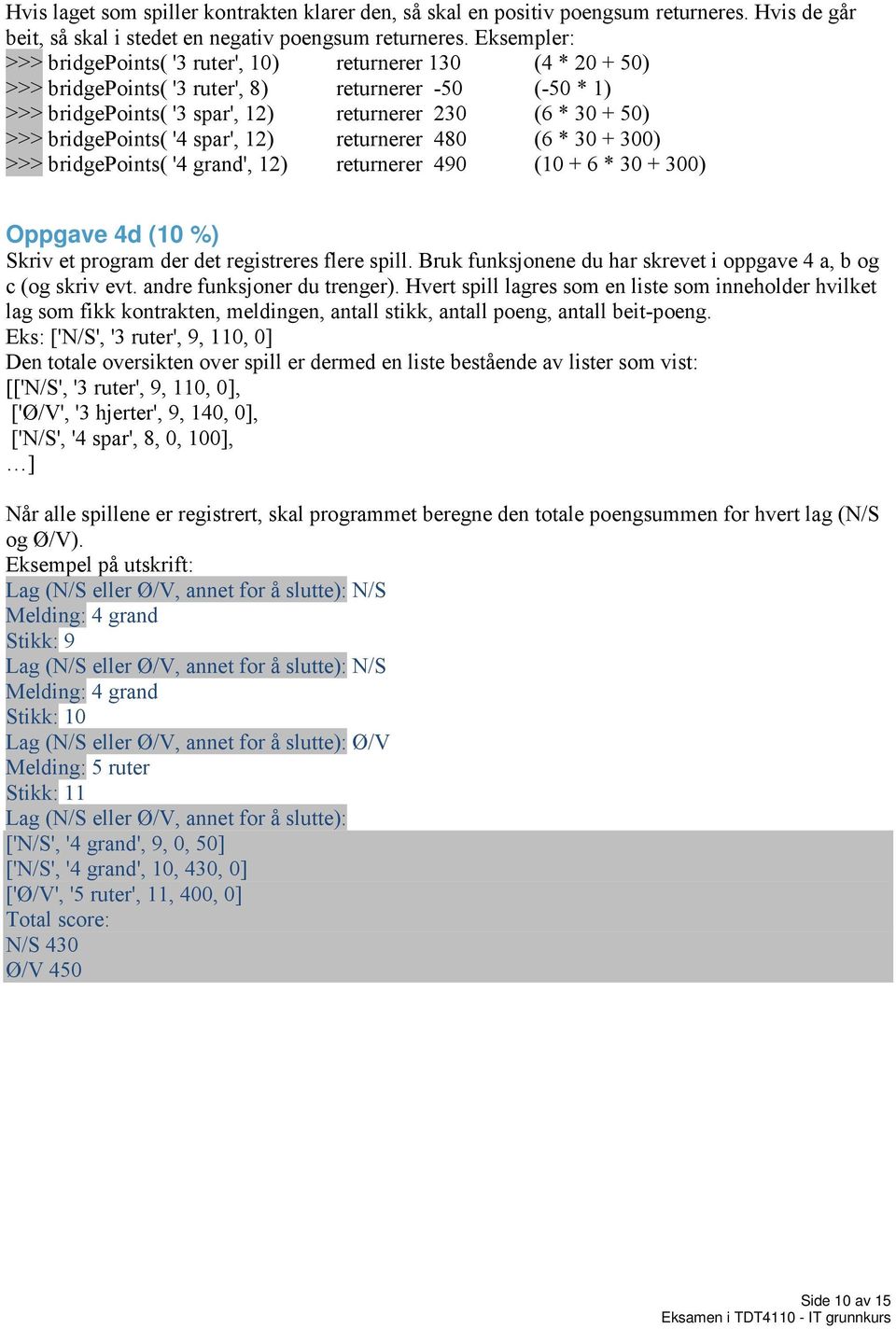 bridgepoints( '4 spar', 12) returnerer 480 (6 * 30 + 300) >>> bridgepoints( '4 grand', 12) returnerer 490 (10 + 6 * 30 + 300) Oppgave 4d (10 %) Skriv et program der det registreres flere spill.