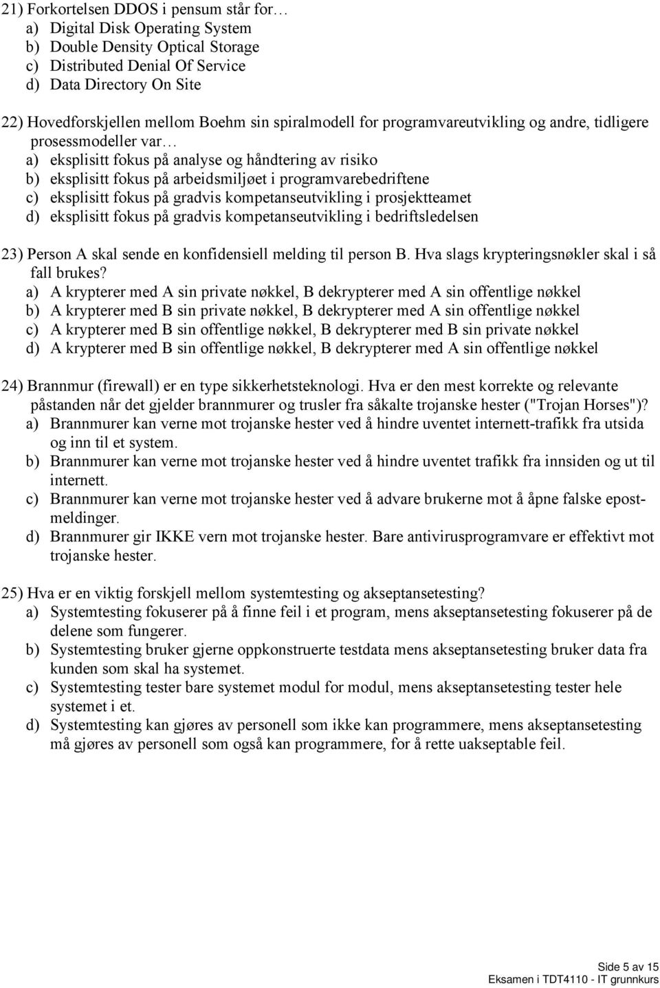 c) eksplisitt fokus på gradvis kompetanseutvikling i prosjektteamet d) eksplisitt fokus på gradvis kompetanseutvikling i bedriftsledelsen 23) Person A skal sende en konfidensiell melding til person B.