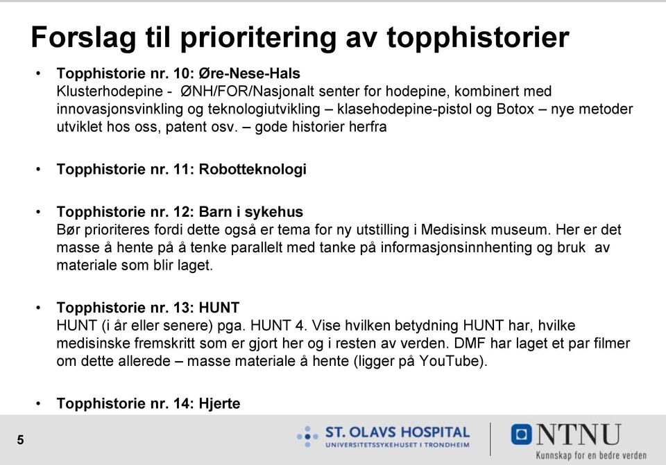 osv. gode historier herfra Topphistorie nr. 11: Robotteknologi Topphistorie nr. 12: Barn i sykehus Bør prioriteres fordi dette også er tema for ny utstilling i Medisinsk museum.